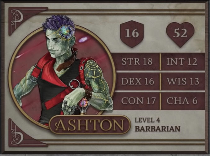 Ashton, class Barbarian level 4, with 16 AC, 52 HP, 18 strength, 16 dexterity, 17 constitution, 12 intelligence, 13 wisdom, and 6 charisma. An Earth Genasi with green skin and spiky, crystal-like hair. Embedded in his left temple is a chunk of glass glowing green, yellow, and orange and surrounded by gold-edged ridges of rocky skin. They wear a tight black sleeveless top with a red collar and straps. Yellow lines streak out from their left shoulder down their arm like cracks in glass, reaching their leather studded wristband. His left hand, thin chains running between the fingers, rests of a red and purple orb which serves as the pommel of his hammer.