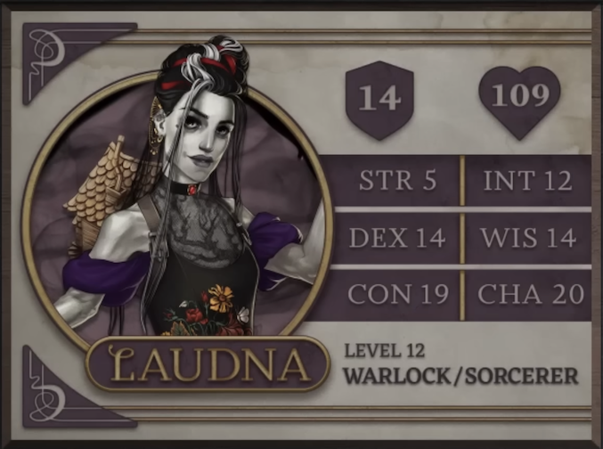 Laudna, class Warlock/Sorcerer level 12, with 14 AC, 109 HP, 5 strength, 14 dexterity, 19 constitution, 12 intelligence, 14 wisdom, and 20 charisma. A paper-pale and thin human woman with dark lips and shadows around her eyes. Her hair is mostly black with red and white streaks, done up above her head. Several long strands drape down to her waist. She is wearing a sleeveless dress with the image of a leafless tree above the neckline and yellow, white, and red flowers above a red belt. A purple wrap is draped across her arms and a wooden dollhouse with a shingled roof is on her back.