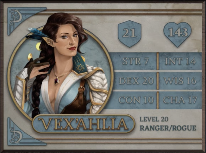 Vex’ahlia, class Ranger/Rogue level 20, with 21 AC, 143 HP, 7 strength, 20 dexterity, 10 constitution, 14 intelligence, 16 wisdom, and 17 charisma. A light-skinned woman with long braided brown hair and bright red lips. She is wearing a white and sky blue low-cut V-neck coat with armored gauntlets and archers’ gloves. A blue feather sits behind her ear, which is capped with a gold cuff. She brushes her hair back with one hand and looks at the viewer.